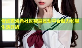 老虎菜海角社区智慧互动平台助力邻里生活升级