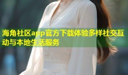 海角社区app官方下载体验多样社交互动与本地生活服务