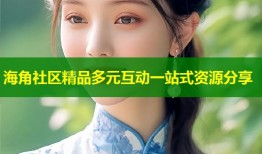 海角社区精品多元互动一站式资源分享