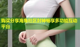 购买分享海角社区封神畅享多功能互动平台