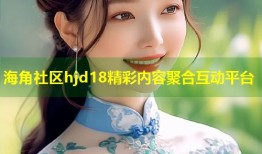 海角社区hjd18精彩内容聚合互动平台