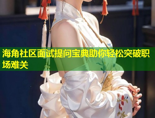 海角社区面试提问宝典助你轻松突破职场难关